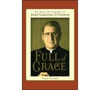 Full of Grace: An Oral Biography of John Cardinal O'Connor