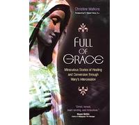 Full of Grace: Miraculous Stories of Healing and Conversion through Mary's Intercession