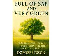 Full Of Sap and Very Green: A 30-Day Devotional On Flourishing In The Final Lap Of Life (30-Day Journeys)