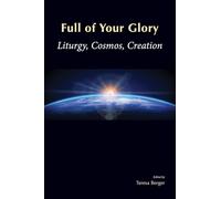Full of Your Glory: Liturgy, Cosmos, Creation