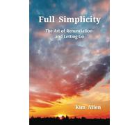 Full Simplicity: The Art of Renunciation and Letting Go
