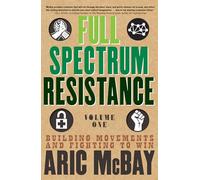 Full Spectrum Resistance, Volume 1: Building Movements and Fighting to Win
