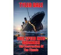Full Speed Into Darkness: The Destruction Of The Titanic