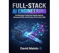 Full-Stack AI Engineering: Architecting Production-Ready Agents, Advanced RAG, and Privacy-First Local LLMs