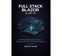 FULL STACK BLAZOR IN .NET 10: Build Modern WebAssembly Apps and Interactive UIs using C# 14 and Clean Architecture