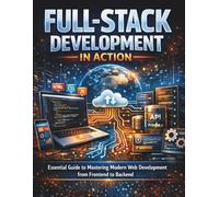 Full-Stack Development in Action: Essential Guide to Mastering Modern Web Development from Frontend to Backend (Ultimate Programming & Tech Mastery Guide)