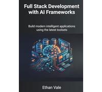 Full Stack Development with AI Frameworks: Build modern intelligent applications using the latest toolsets