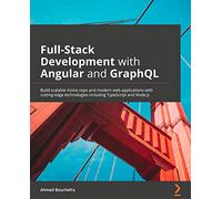 Full Stack Development with Angular and GraphQL: Learn to build scalable monorepo and a complete Angular app using Apollo, Lerna, and GraphQL