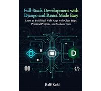 Full-Stack Development with Django and React Made Easy: Learn to Build Real Web Apps with Clear Steps, Practical Projects, and Modern Tools