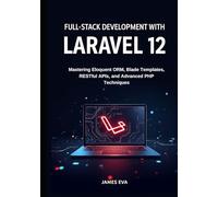 Full-Stack Development with Laravel 12: Mastering Eloquent ORM, Blade Templates, RESTful APIs, and Advanced PHP Techniques