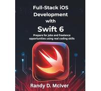 Full-Stack iOS Development with Swift 6: Prepare for jobs and freelance opportunities using real coding skills: 2 (Creative Intelligence Series)