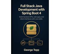 Full Stack Java Development with Spring Boot 4: Build backend APIs, web apps, and client interfaces with core skills (Full Stack Java Mastery Series)