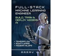 Full-Stack Machine Learning Engineer: From Data to Deployed AI with Scikit-Learn, TensorFlow, and Modern MLOps, project based and beginner friendly book