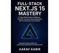 Full-Stack Next.js 15 Mastery: A Project-Based Guide to Building AI-Powered, Production-Ready Applications with the App Router and Turbopack( Featuring Next.js version 15.4.6)