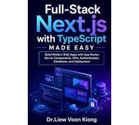 Full-Stack Next.js with TypeScript Made Easy: Build Modern Web Apps with App Router, Server Components, APIs, Authentication, Databases, and Deployment