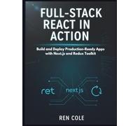 Full-Stack React in Action: Build and Deploy Production-Ready Apps with Next.js and Redux Toolkit