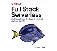 Full Stack Serverless: Modern Application Development with React, Aws, and Graphql