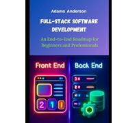 Full-Stack Software Development: An End-to-End Roadmap for Beginners and Professionals