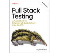 Full Stack Testing : A Practical Guide for Delivering High Quality Software in the Age of AI
