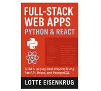 FULL-STACK WEB APPS WITH PYTHON & REACT: Build & Deploy Real Projects Using FastAPI, React, and PostgreSQL