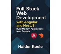 Full-Stack Web Development with Angular and NestJS: Build Modern Applications from Scratch