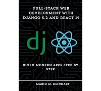 Full-Stack Web Development with Django 5.2 and React 19: Build Modern Apps Step by Step