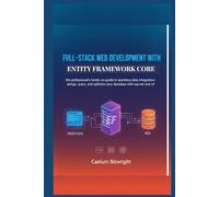 Full-stack web development with Entity Framework Core: The Professional's Hands-On Guide to Seamless Data Integration: Design, Query, and Optimize ... with ASP.NET and C# (The Caelum Protocol)