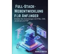 Full-Stack-Webentwicklung für Anfänger: Erstellen Sie Anwendungen mit HTML, CSS, JavaScript und PHP