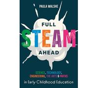 Full STEAM Ahead; Science, Technology, Engineering, Art & Maths in Early Childhood Education