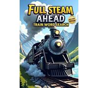 Full Steam Ahead: Train Word Search (Second Edition): 50 Exciting Puzzles for Train Lovers plus 10 Bonus Coloring Pages!