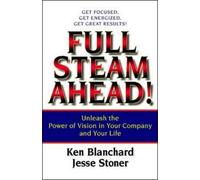 FULL STEAM AHEAD! UNLEASH THE: Unleash the Power of Vision in Your Company and Your Life