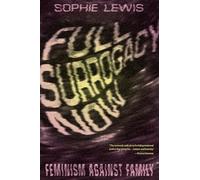 Full Surrogacy Now: Feminism Against Family