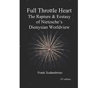 Full Throttle Heart: The Rapture & Ecstasy of Nietzsche's Dionysian Worldview