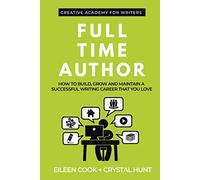 Full Time Author: How to build, grow and maintain a successful writing career that you love (Creative Academy Guides for Writers)