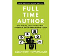 Full Time Author: How to build, grow and maintain a successful writing career that you love (Creative Academy Guides for Writers)