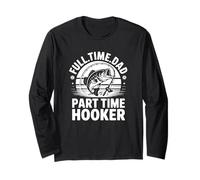 Full Time Dad Part Time Hooker - Funny Fishing Dad Long Sleeve T-Shirt