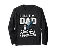 Full Time Dad Part Time Podcaster Long Sleeve T-Shirt