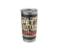 Full Time Pet Sitter Part Time Wine Survivor Stainless Steel Insulated Tumbler