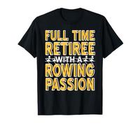 Full Time Retiree with A Passion for Rowing Life T-Shirt