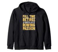 Full Time Retiree With A Passion For Rowing Life Zip Hoodie