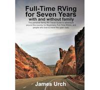 Full-Time RVing for Seven Years with and without family: The personel family RV Travel Guide to adventure around the country for Beginners, Full-Time ... and people who love to travel the open road.