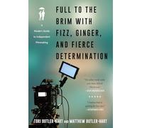 Full to the Brim with Fizz, Ginger, and Fierce Determination: A Modern Guide to Independent Filmmaking