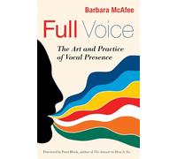 Full Voice: The Art and Practice of Vocal Presence: The Art and Practice of Vocal Presence (AGENCY/DISTRIBUTED)