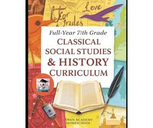 Full-Year 7th Grade Classical Social Studies/History Curriculum for Homeschoolers (Full-Year 7th Grade Classical Curriculum for Homeschoolers)