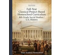 Full-Year Classical Project-Based Homeschool Curriculum: 8th Grade Social Studies / U.S. History (8th Grade Classical Curriculum)
