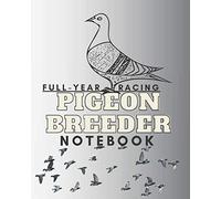 Full-Year Racing Pigeon Breeder Notebook: Pigeons Data Tracker for Managing All Important Data to Improve Results Year By Year / UK Edition. Gives ... (For Pigeon Breeding & Racing- Notebooks)