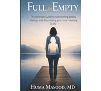 Full, Yet Empty: The ultimate guide to overcoming empty feelings and discovering your true meaning in life