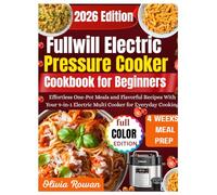 Fullwill Electric Pressure Cooker Cookbook: Effortless One-Pot Meals and Flavorful Recipes With Your 9-in-1 Electric Multi Cooker for Everyday Cooking