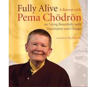 Fully Alive: A Retreat with Pema Chodron on Living Beautifully with Uncertainty and Change