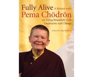Fully Alive: A Retreat with Pema Chodron on Living Beautifully with Uncertainty and Change by Pema Chodron (November 13,2012)